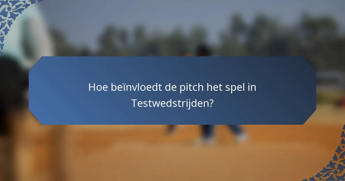 Hoe beïnvloedt de pitch het spel in Testwedstrijden?