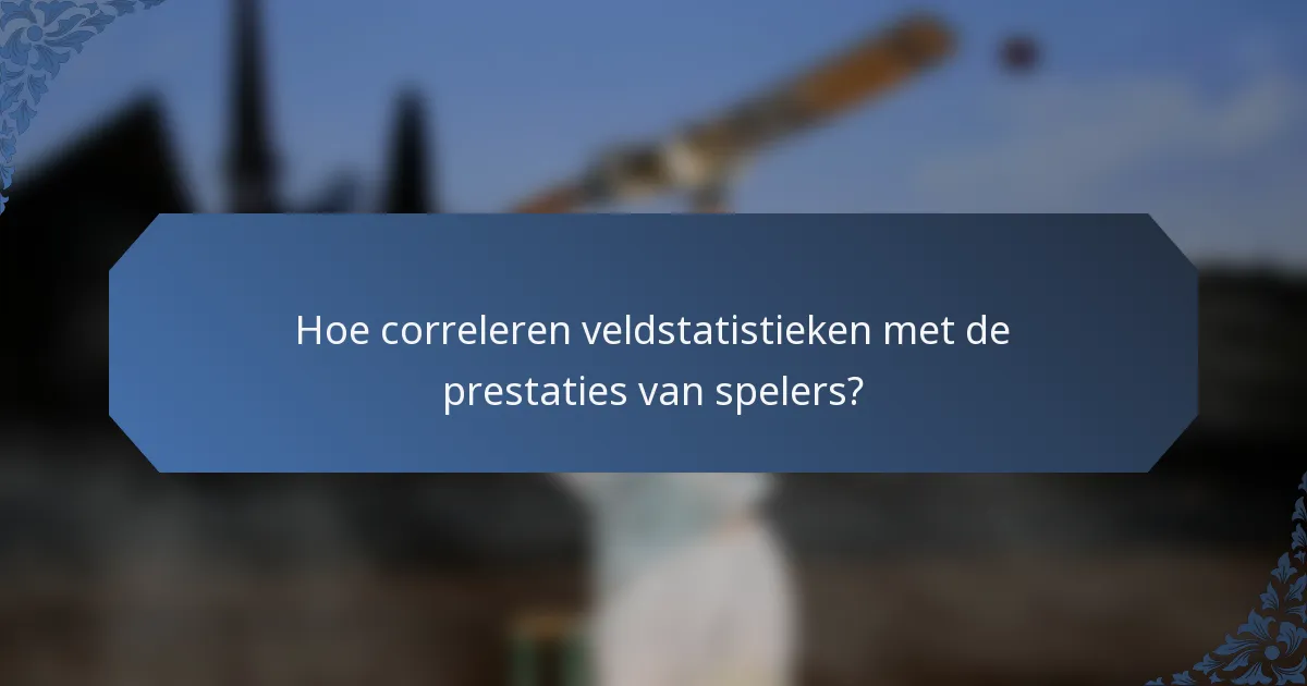 Hoe correleren veldstatistieken met de prestaties van spelers?