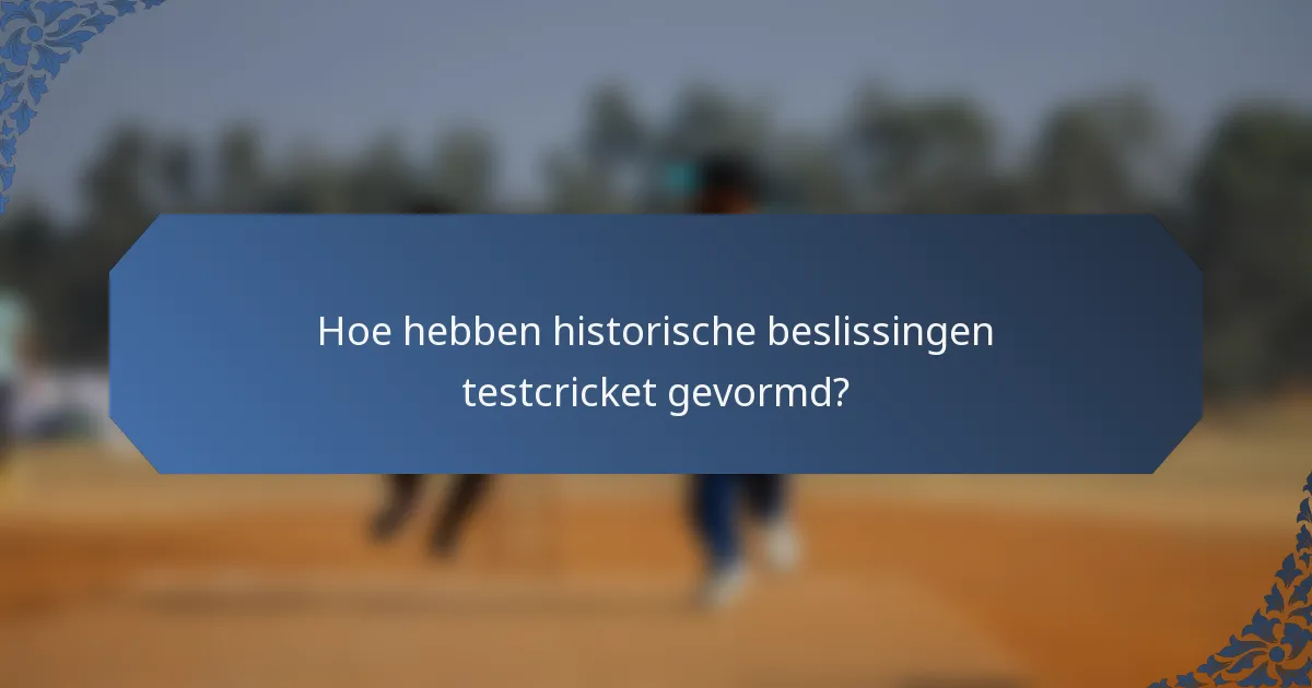 Hoe hebben historische beslissingen testcricket gevormd?