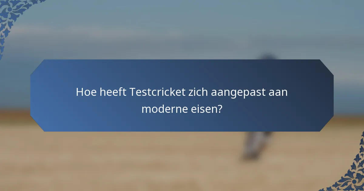 Hoe heeft Testcricket zich aangepast aan moderne eisen?