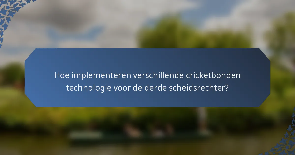 Hoe implementeren verschillende cricketbonden technologie voor de derde scheidsrechter?