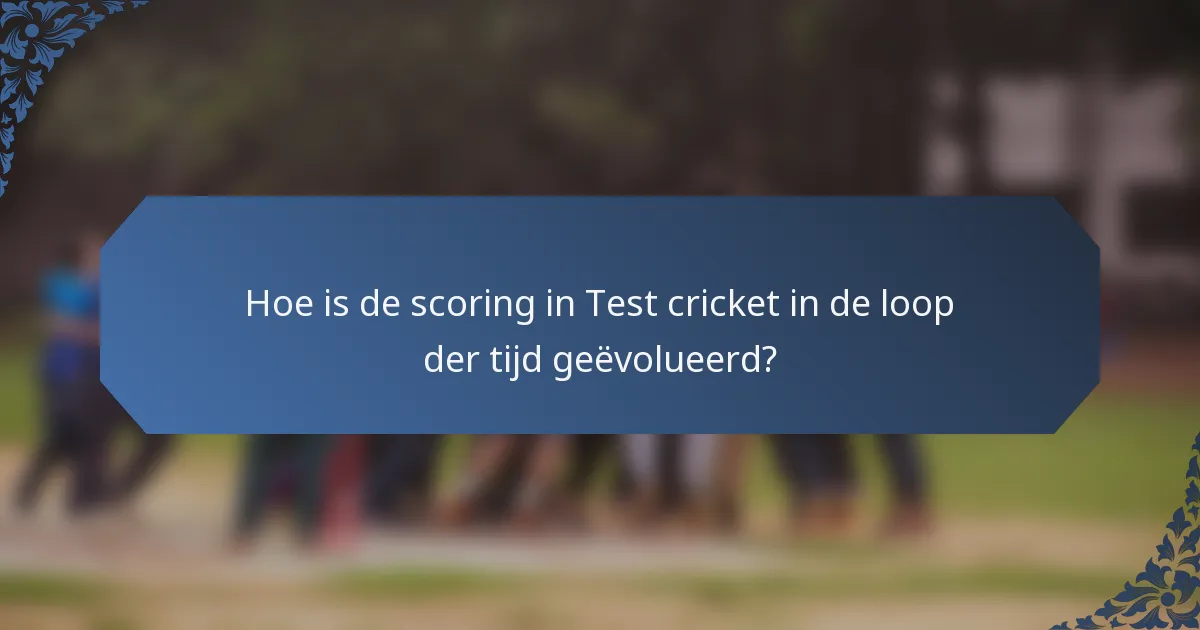 Hoe is de scoring in Test cricket in de loop der tijd geëvolueerd?