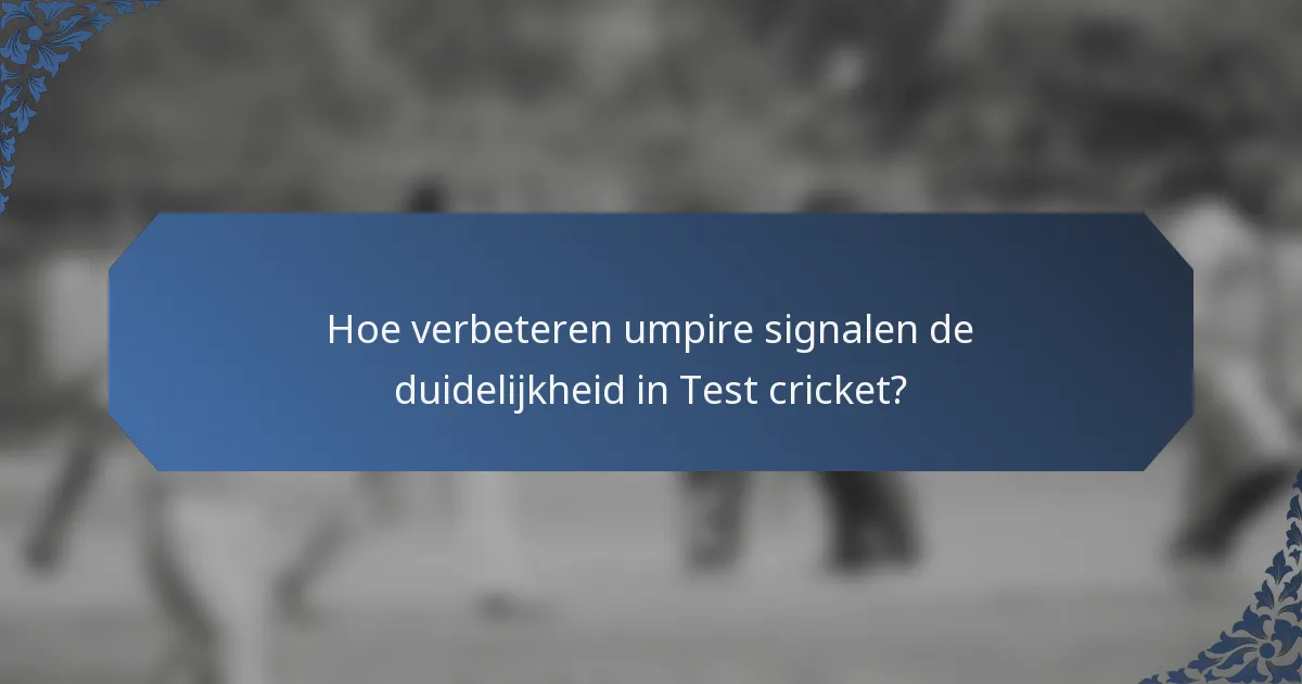 Hoe verbeteren umpire signalen de duidelijkheid in Test cricket?