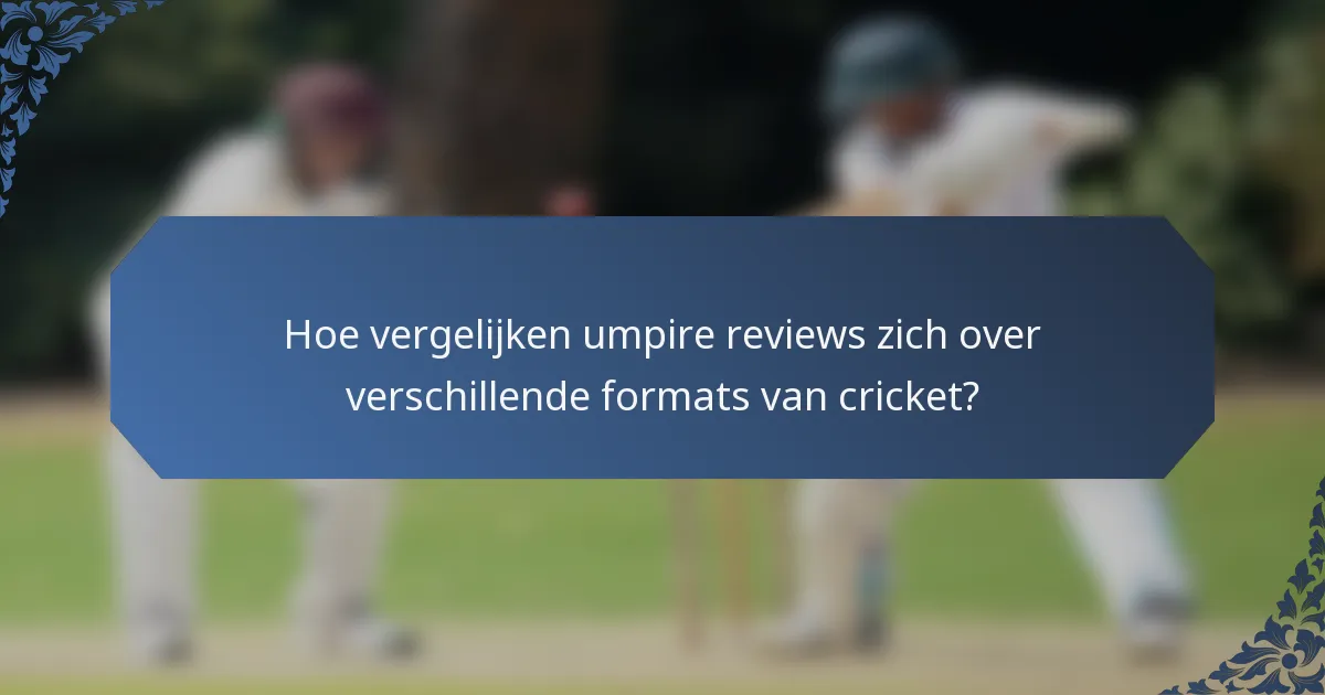 Hoe vergelijken umpire reviews zich over verschillende formats van cricket?