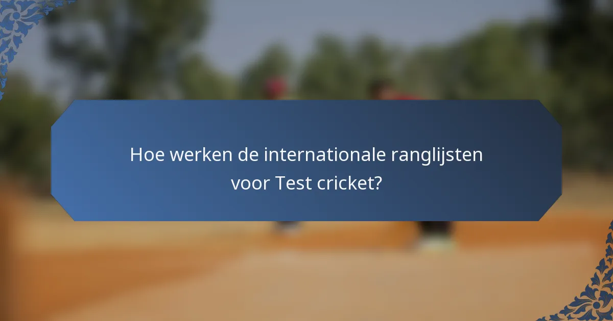 Hoe werken de internationale ranglijsten voor Test cricket?