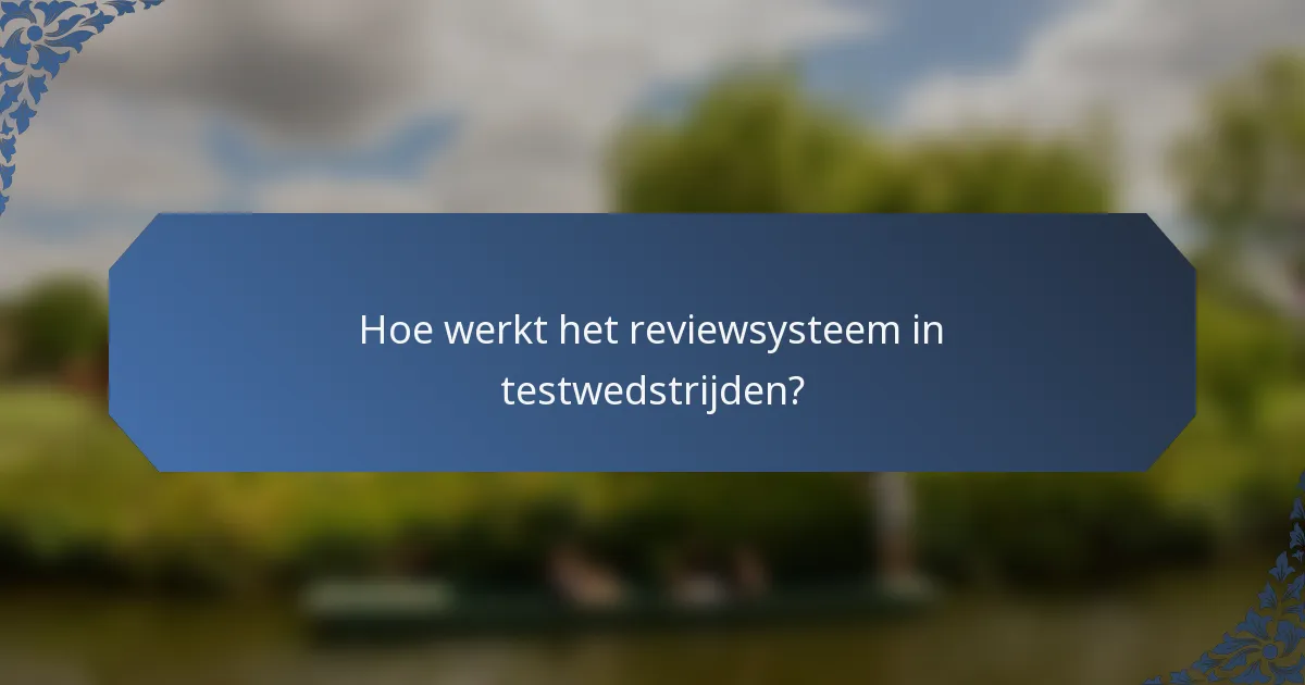 Hoe werkt het reviewsysteem in testwedstrijden?