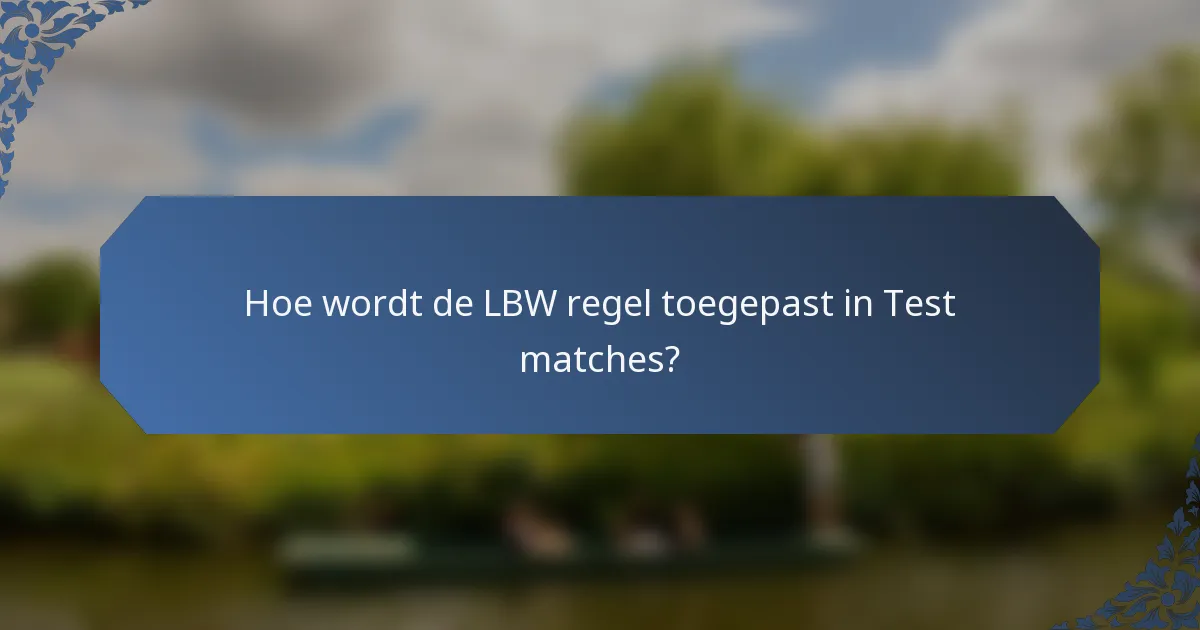 Hoe wordt de LBW regel toegepast in Test matches?
