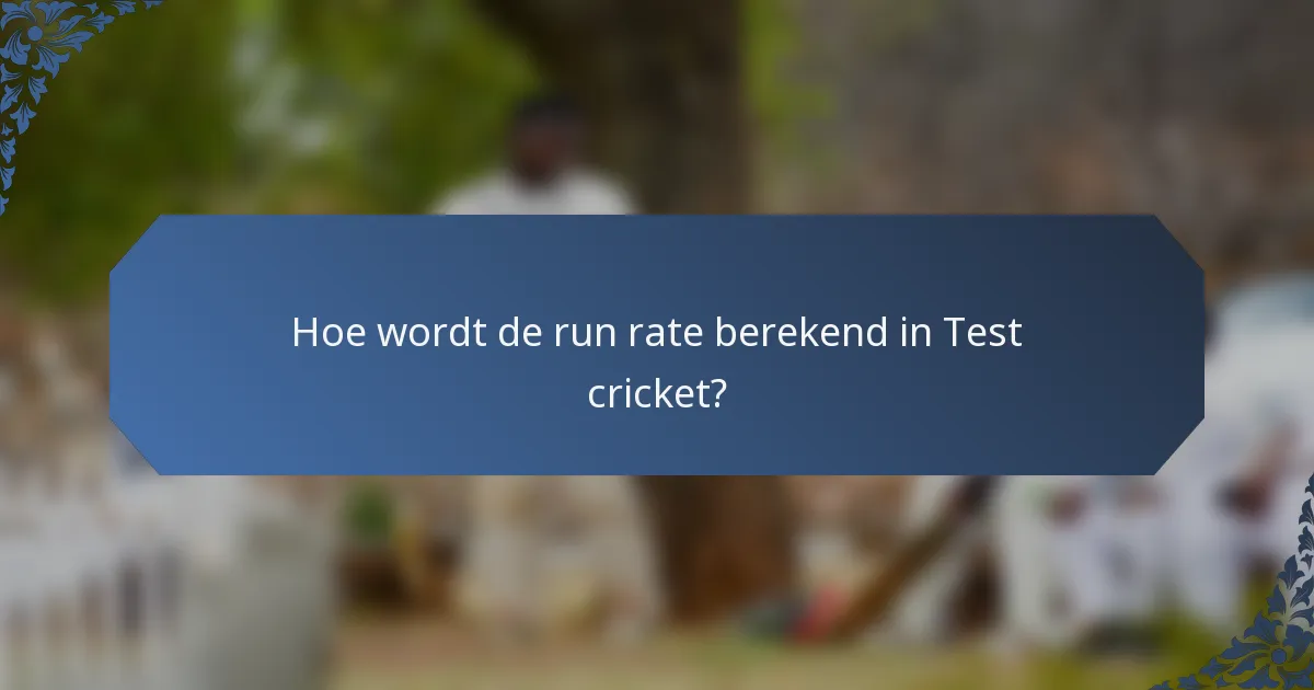 Hoe wordt de run rate berekend in Test cricket?
