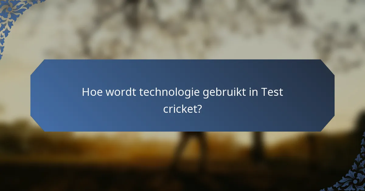 Hoe wordt technologie gebruikt in Test cricket?