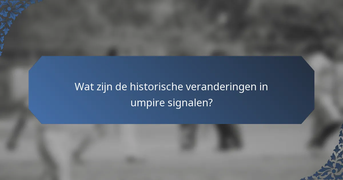 Wat zijn de historische veranderingen in umpire signalen?