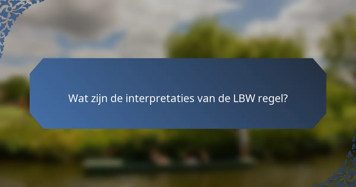 Wat zijn de interpretaties van de LBW regel?