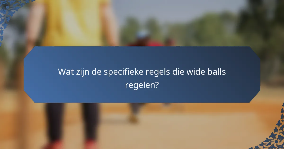 Wat zijn de specifieke regels die wide balls regelen?
