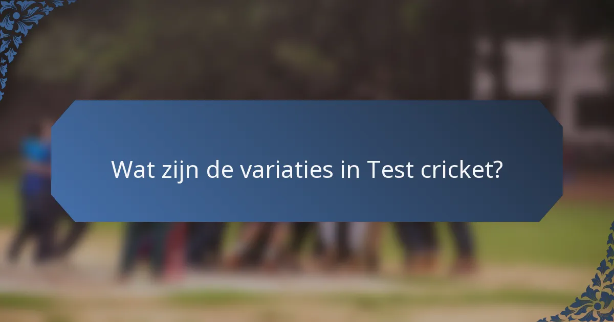 Wat zijn de variaties in Test cricket?