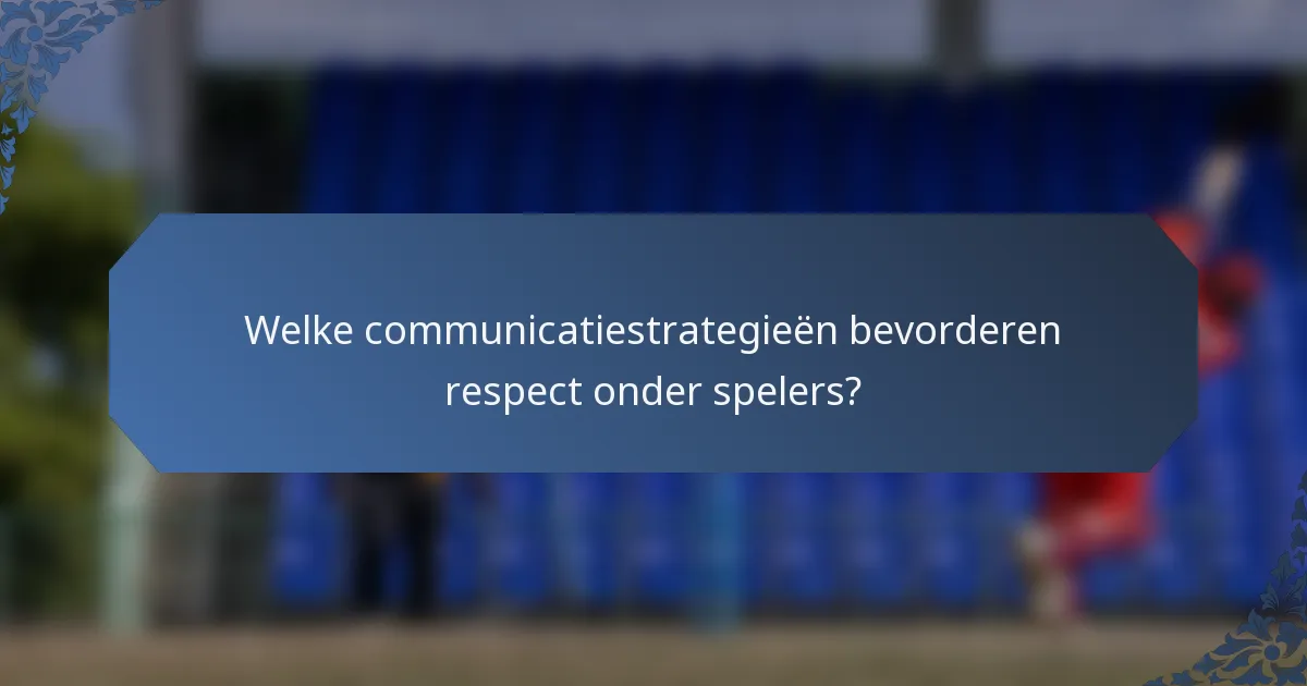 Welke communicatiestrategieën bevorderen respect onder spelers?