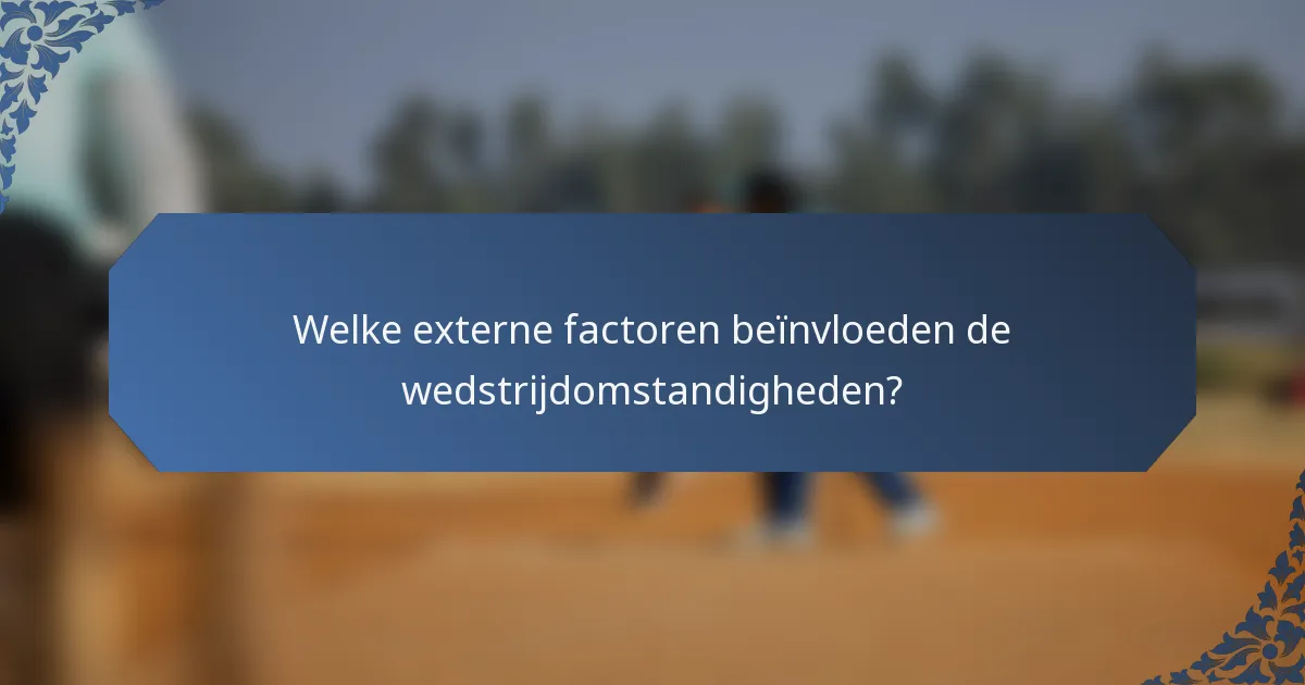 Welke externe factoren beïnvloeden de wedstrijdomstandigheden?
