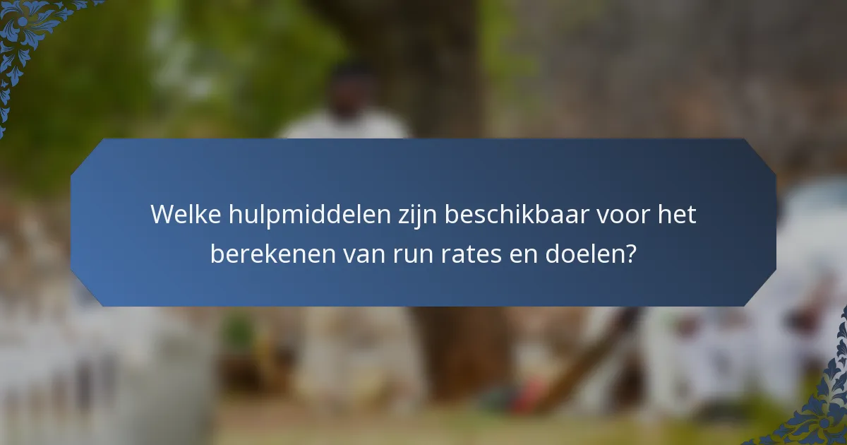 Welke hulpmiddelen zijn beschikbaar voor het berekenen van run rates en doelen?